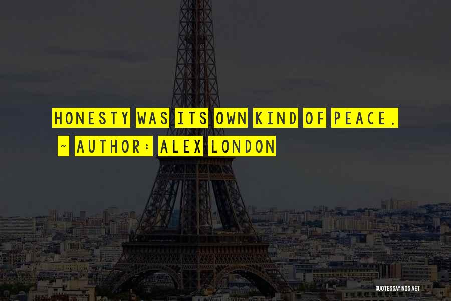 Alex London Quotes: Honesty Was Its Own Kind Of Peace.