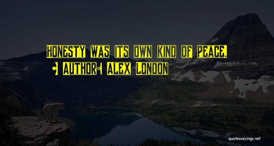 Alex London Quotes: Honesty Was Its Own Kind Of Peace.