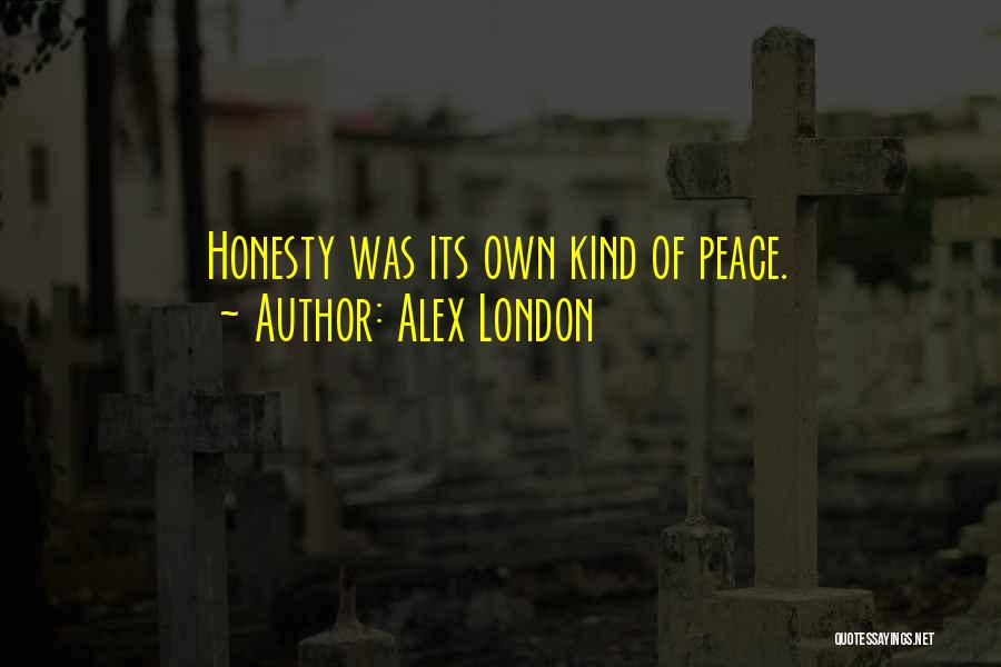 Alex London Quotes: Honesty Was Its Own Kind Of Peace.