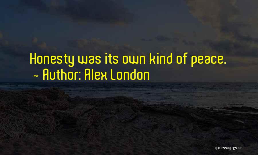 Alex London Quotes: Honesty Was Its Own Kind Of Peace.
