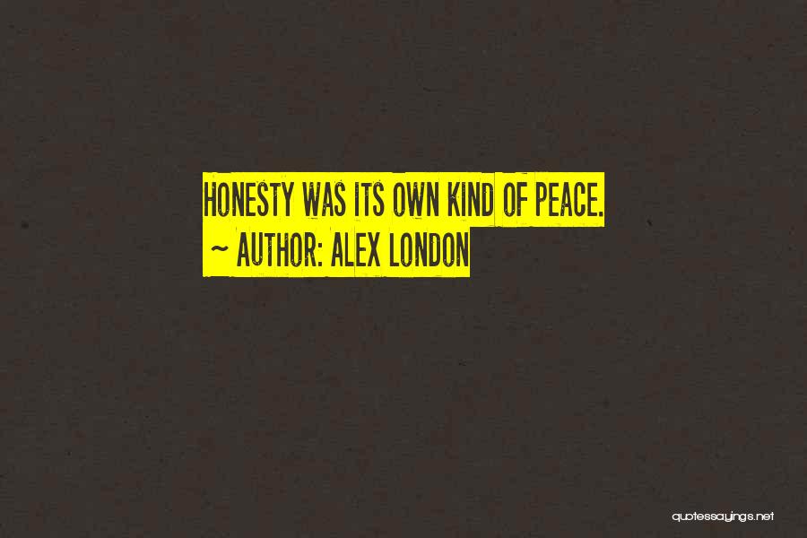 Alex London Quotes: Honesty Was Its Own Kind Of Peace.
