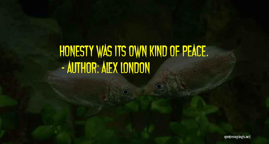 Alex London Quotes: Honesty Was Its Own Kind Of Peace.