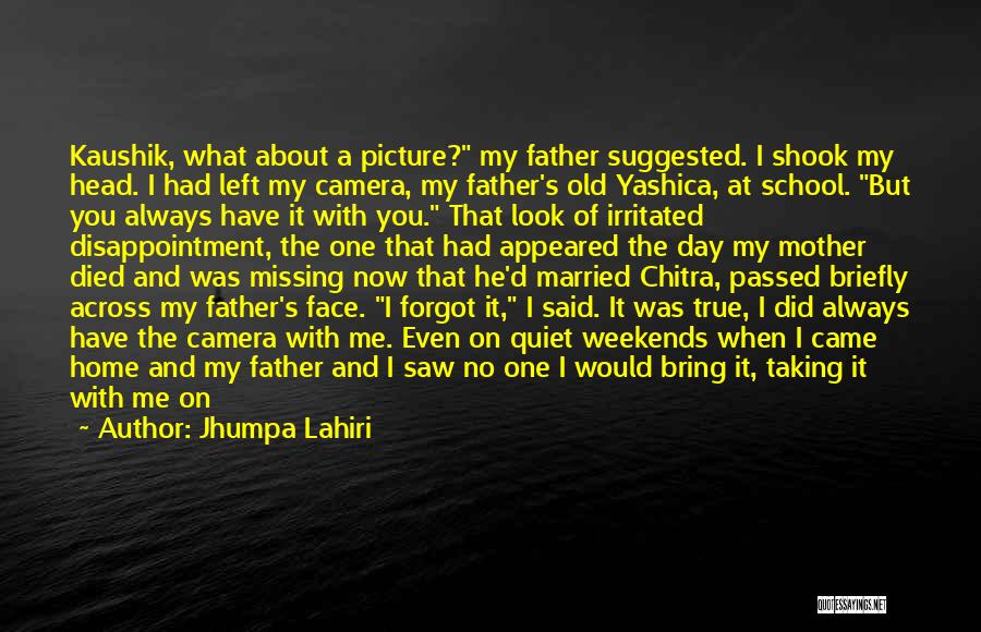 Jhumpa Lahiri Quotes: Kaushik, What About A Picture? My Father Suggested. I Shook My Head. I Had Left My Camera, My Father's Old