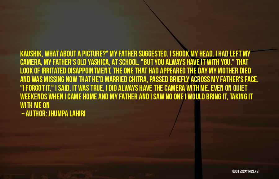 Jhumpa Lahiri Quotes: Kaushik, What About A Picture? My Father Suggested. I Shook My Head. I Had Left My Camera, My Father's Old