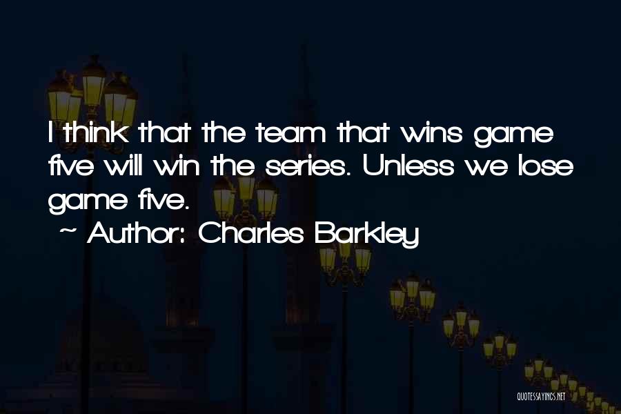 Charles Barkley Quotes: I Think That The Team That Wins Game Five Will Win The Series. Unless We Lose Game Five.