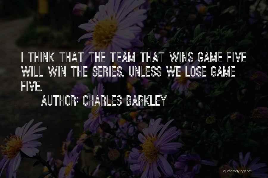 Charles Barkley Quotes: I Think That The Team That Wins Game Five Will Win The Series. Unless We Lose Game Five.