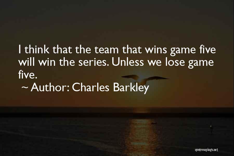 Charles Barkley Quotes: I Think That The Team That Wins Game Five Will Win The Series. Unless We Lose Game Five.