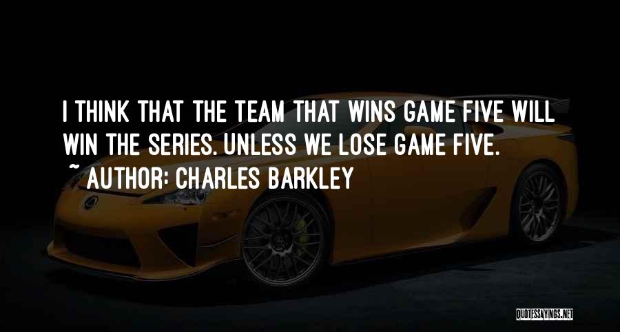 Charles Barkley Quotes: I Think That The Team That Wins Game Five Will Win The Series. Unless We Lose Game Five.