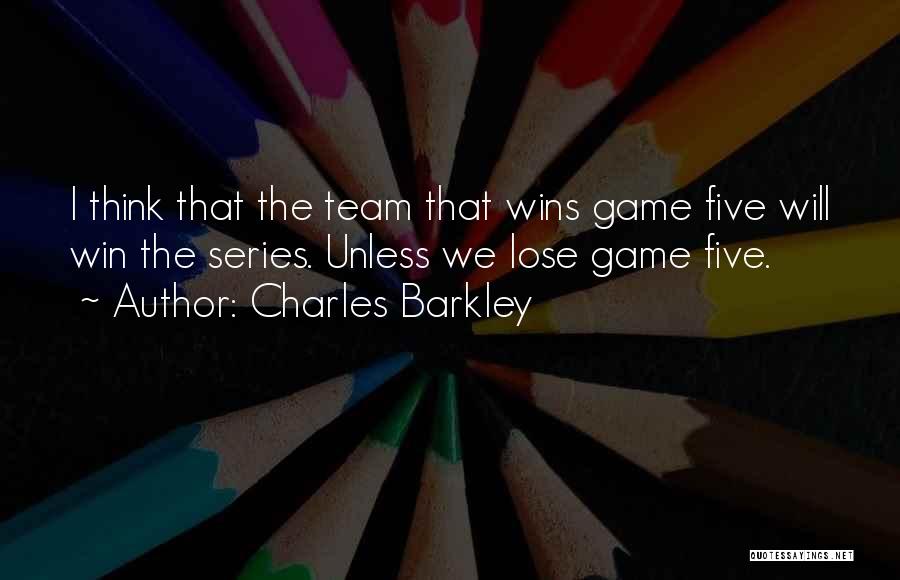 Charles Barkley Quotes: I Think That The Team That Wins Game Five Will Win The Series. Unless We Lose Game Five.