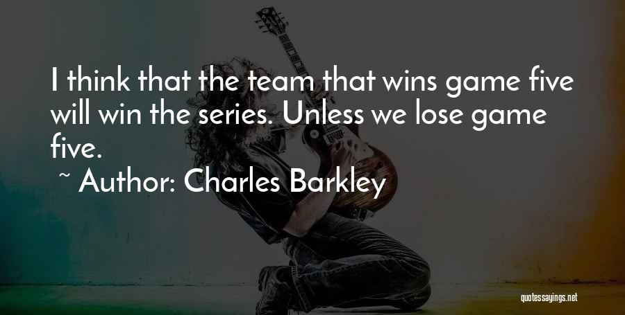 Charles Barkley Quotes: I Think That The Team That Wins Game Five Will Win The Series. Unless We Lose Game Five.