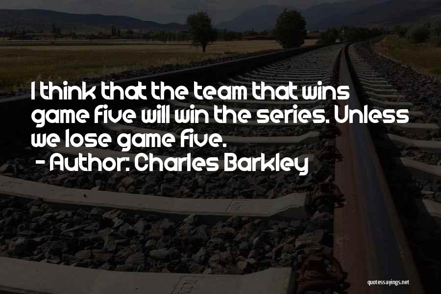 Charles Barkley Quotes: I Think That The Team That Wins Game Five Will Win The Series. Unless We Lose Game Five.