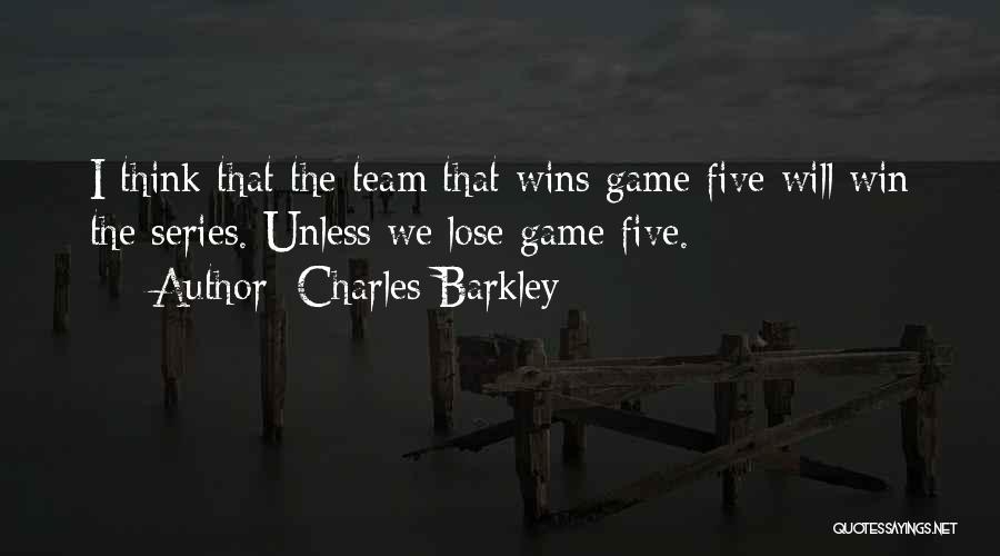 Charles Barkley Quotes: I Think That The Team That Wins Game Five Will Win The Series. Unless We Lose Game Five.