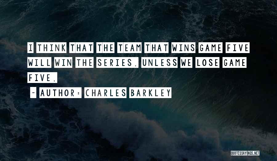 Charles Barkley Quotes: I Think That The Team That Wins Game Five Will Win The Series. Unless We Lose Game Five.