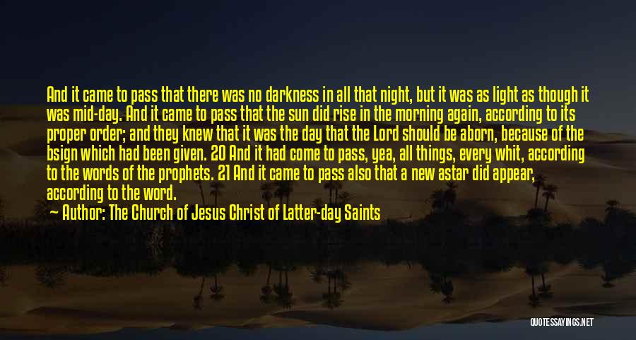 The Church Of Jesus Christ Of Latter-day Saints Quotes: And It Came To Pass That There Was No Darkness In All That Night, But It Was As Light As