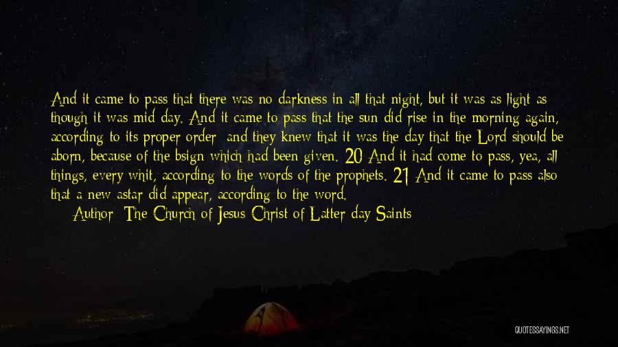 The Church Of Jesus Christ Of Latter-day Saints Quotes: And It Came To Pass That There Was No Darkness In All That Night, But It Was As Light As