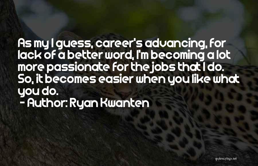 Ryan Kwanten Quotes: As My I Guess, Career's Advancing, For Lack Of A Better Word, I'm Becoming A Lot More Passionate For The