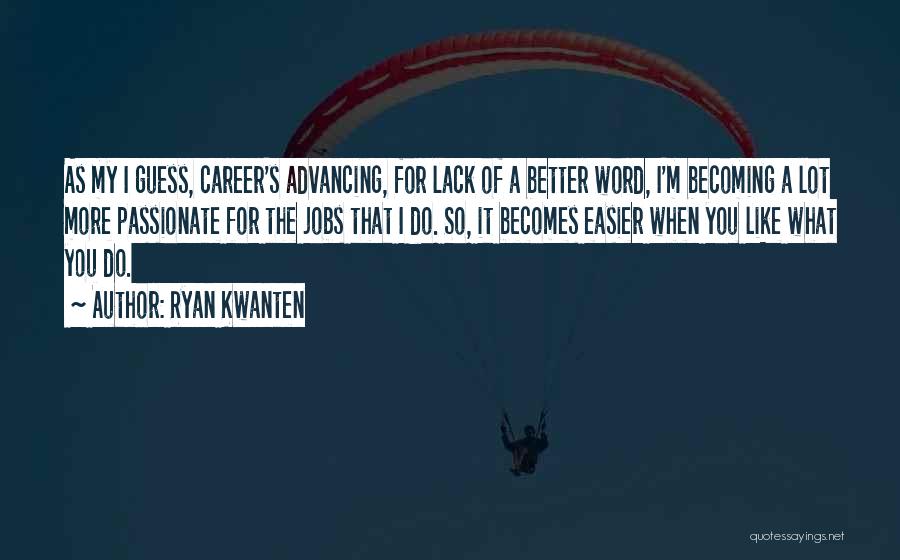 Ryan Kwanten Quotes: As My I Guess, Career's Advancing, For Lack Of A Better Word, I'm Becoming A Lot More Passionate For The