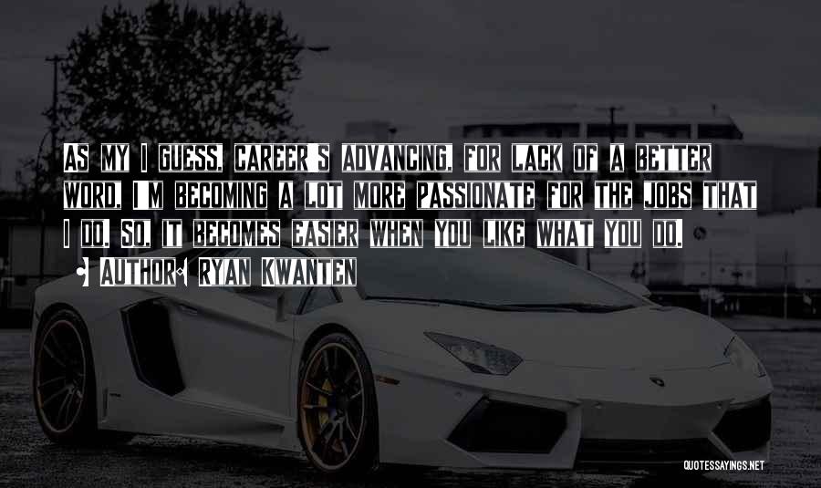 Ryan Kwanten Quotes: As My I Guess, Career's Advancing, For Lack Of A Better Word, I'm Becoming A Lot More Passionate For The