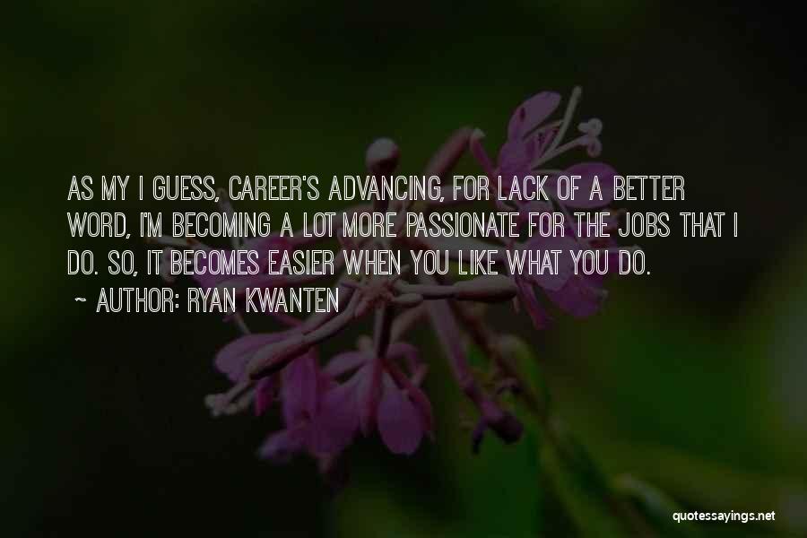 Ryan Kwanten Quotes: As My I Guess, Career's Advancing, For Lack Of A Better Word, I'm Becoming A Lot More Passionate For The