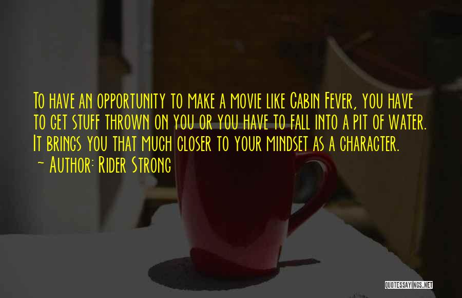 Rider Strong Quotes: To Have An Opportunity To Make A Movie Like Cabin Fever, You Have To Get Stuff Thrown On You Or