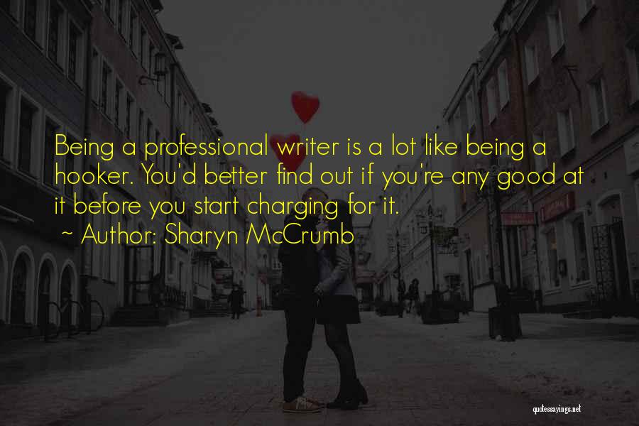 Sharyn McCrumb Quotes: Being A Professional Writer Is A Lot Like Being A Hooker. You'd Better Find Out If You're Any Good At