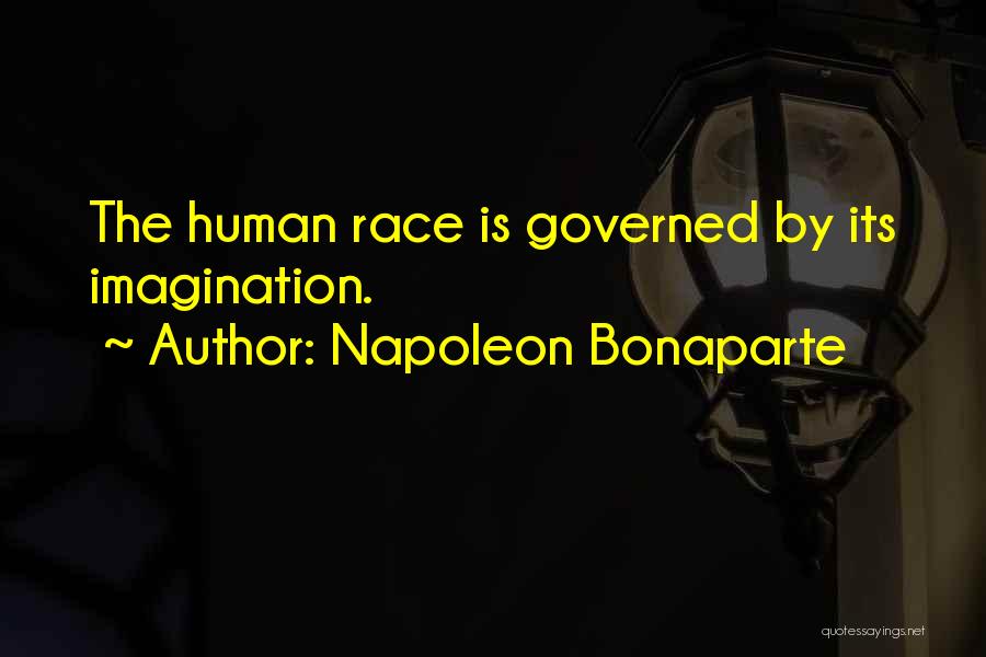 Napoleon Bonaparte Quotes: The Human Race Is Governed By Its Imagination.