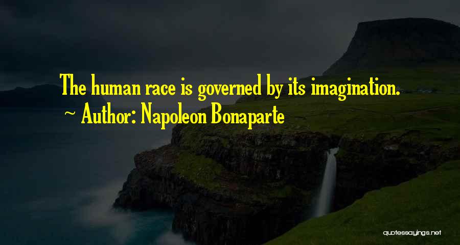 Napoleon Bonaparte Quotes: The Human Race Is Governed By Its Imagination.
