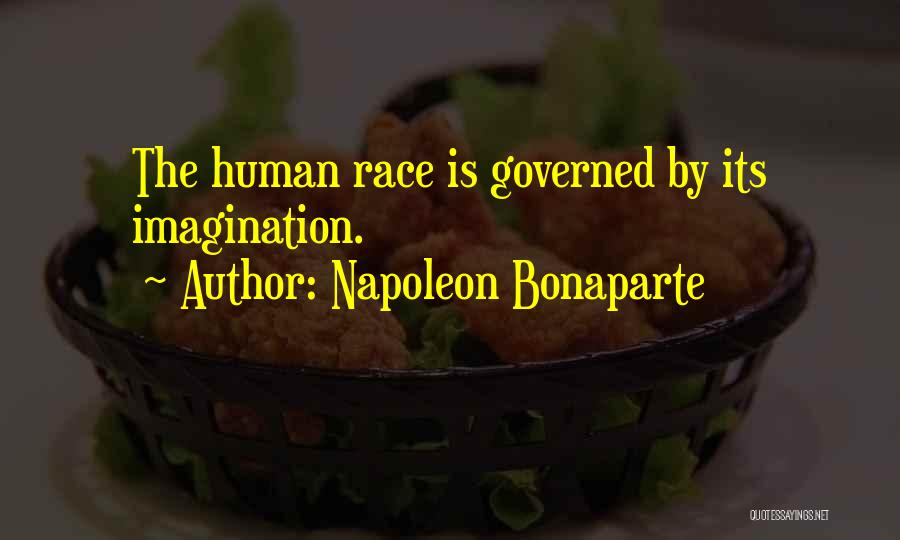 Napoleon Bonaparte Quotes: The Human Race Is Governed By Its Imagination.