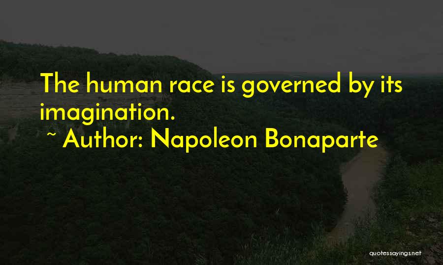 Napoleon Bonaparte Quotes: The Human Race Is Governed By Its Imagination.