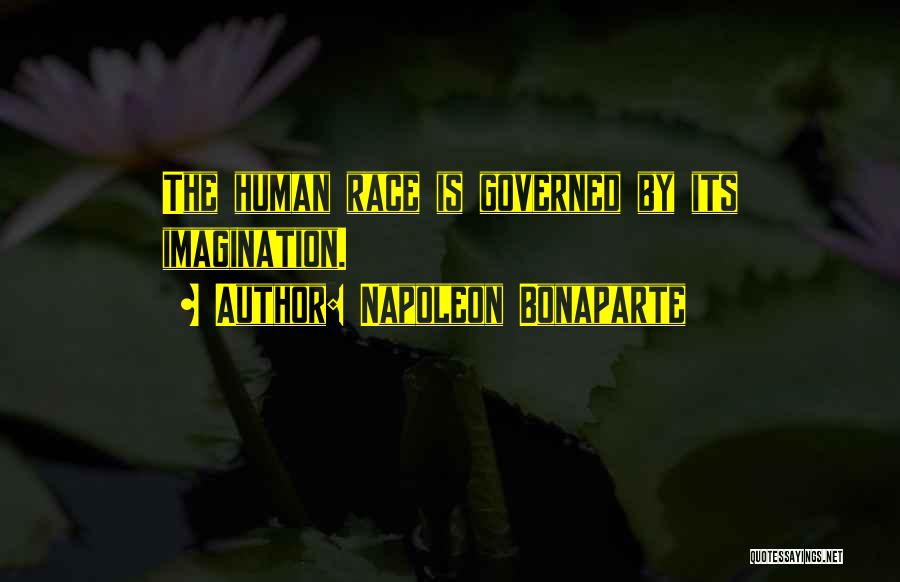 Napoleon Bonaparte Quotes: The Human Race Is Governed By Its Imagination.
