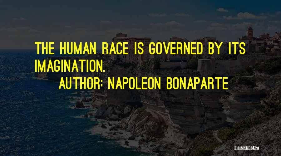 Napoleon Bonaparte Quotes: The Human Race Is Governed By Its Imagination.