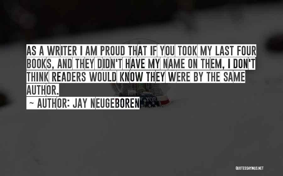 Jay Neugeboren Quotes: As A Writer I Am Proud That If You Took My Last Four Books, And They Didn't Have My Name