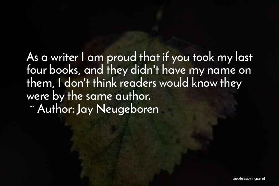 Jay Neugeboren Quotes: As A Writer I Am Proud That If You Took My Last Four Books, And They Didn't Have My Name