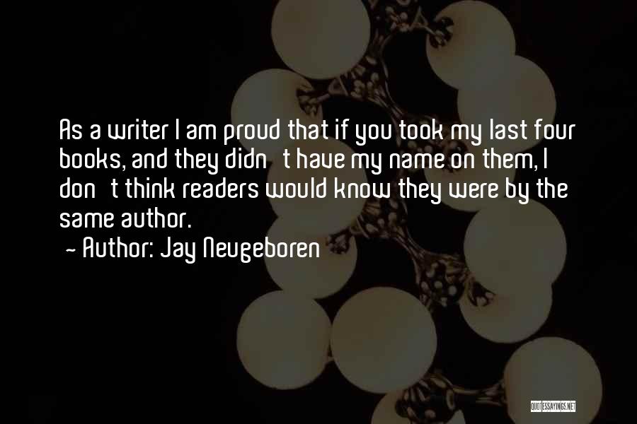 Jay Neugeboren Quotes: As A Writer I Am Proud That If You Took My Last Four Books, And They Didn't Have My Name