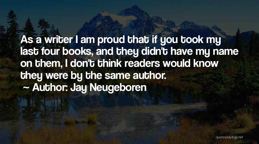 Jay Neugeboren Quotes: As A Writer I Am Proud That If You Took My Last Four Books, And They Didn't Have My Name