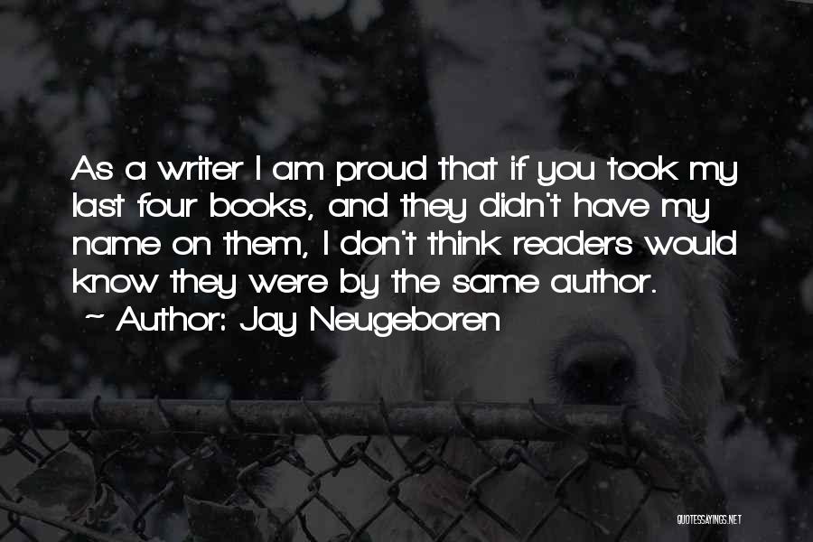 Jay Neugeboren Quotes: As A Writer I Am Proud That If You Took My Last Four Books, And They Didn't Have My Name