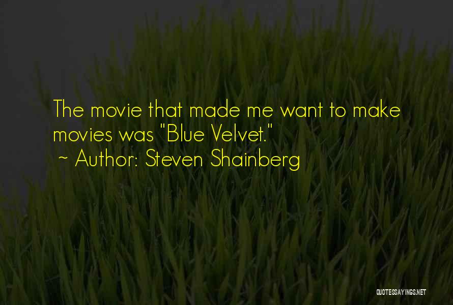Steven Shainberg Quotes: The Movie That Made Me Want To Make Movies Was Blue Velvet.