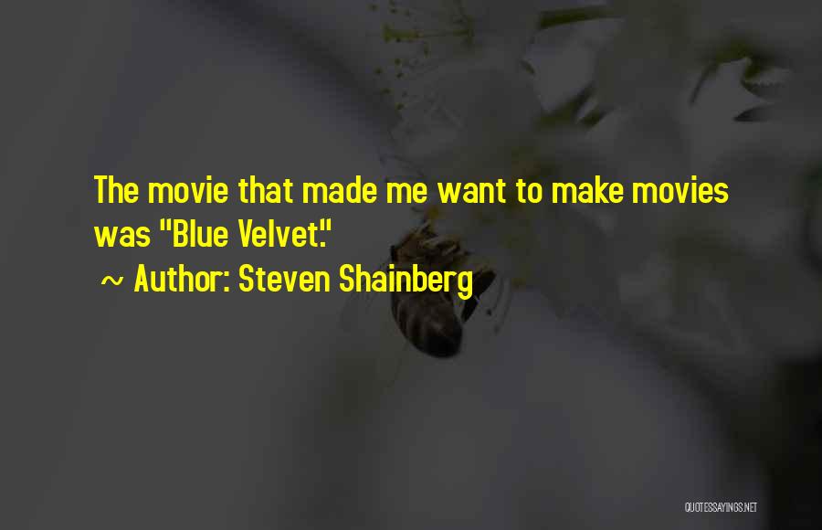 Steven Shainberg Quotes: The Movie That Made Me Want To Make Movies Was Blue Velvet.