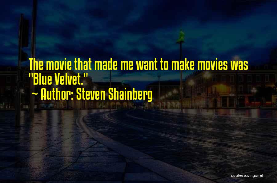 Steven Shainberg Quotes: The Movie That Made Me Want To Make Movies Was Blue Velvet.