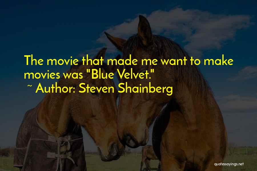Steven Shainberg Quotes: The Movie That Made Me Want To Make Movies Was Blue Velvet.
