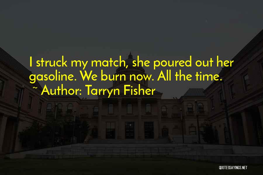 Tarryn Fisher Quotes: I Struck My Match, She Poured Out Her Gasoline. We Burn Now. All The Time.