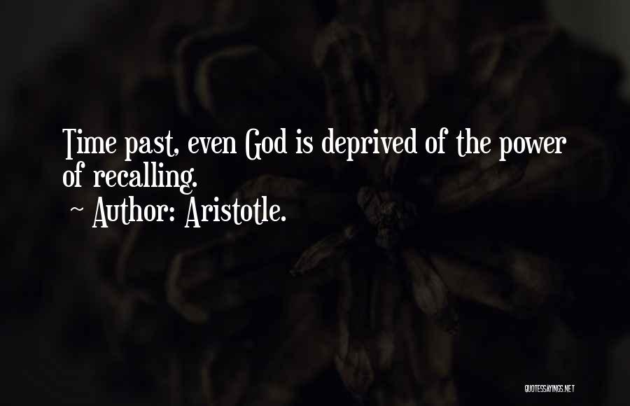 Aristotle. Quotes: Time Past, Even God Is Deprived Of The Power Of Recalling.