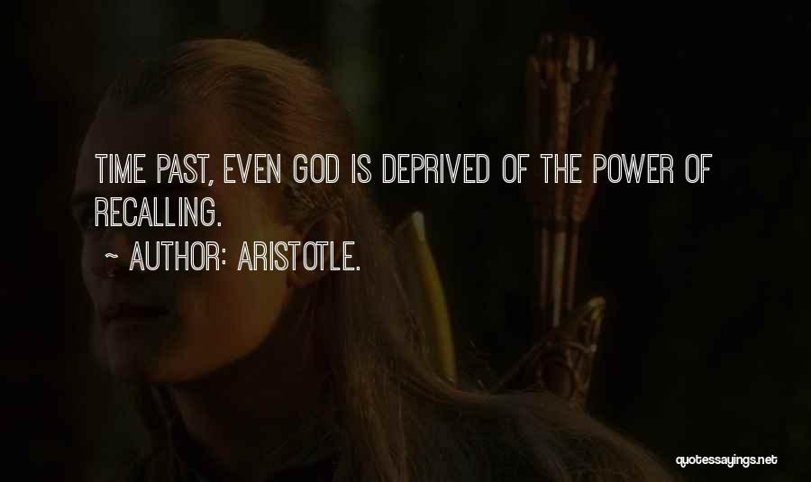 Aristotle. Quotes: Time Past, Even God Is Deprived Of The Power Of Recalling.