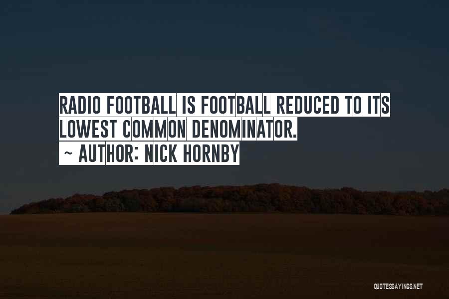 Nick Hornby Quotes: Radio Football Is Football Reduced To Its Lowest Common Denominator.