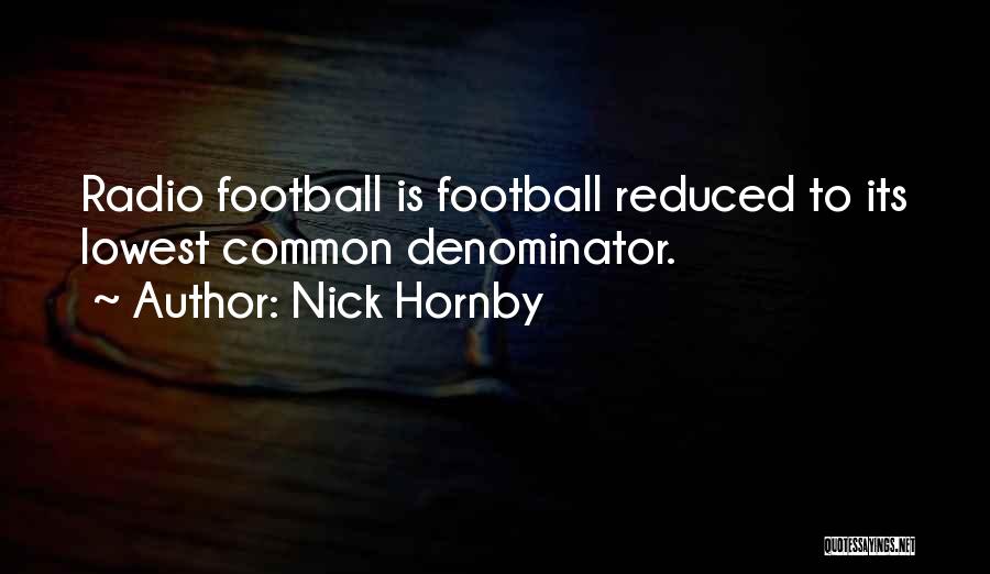Nick Hornby Quotes: Radio Football Is Football Reduced To Its Lowest Common Denominator.