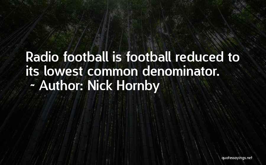 Nick Hornby Quotes: Radio Football Is Football Reduced To Its Lowest Common Denominator.