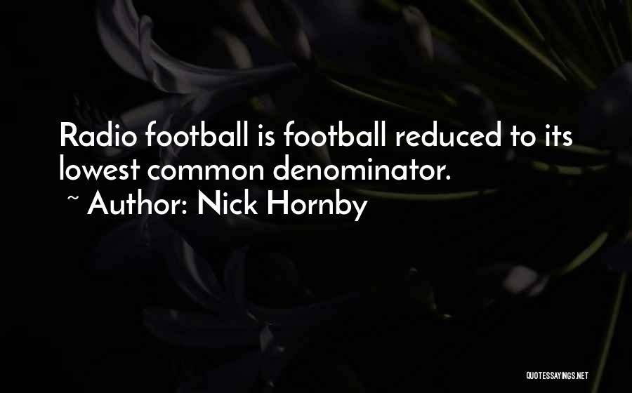 Nick Hornby Quotes: Radio Football Is Football Reduced To Its Lowest Common Denominator.