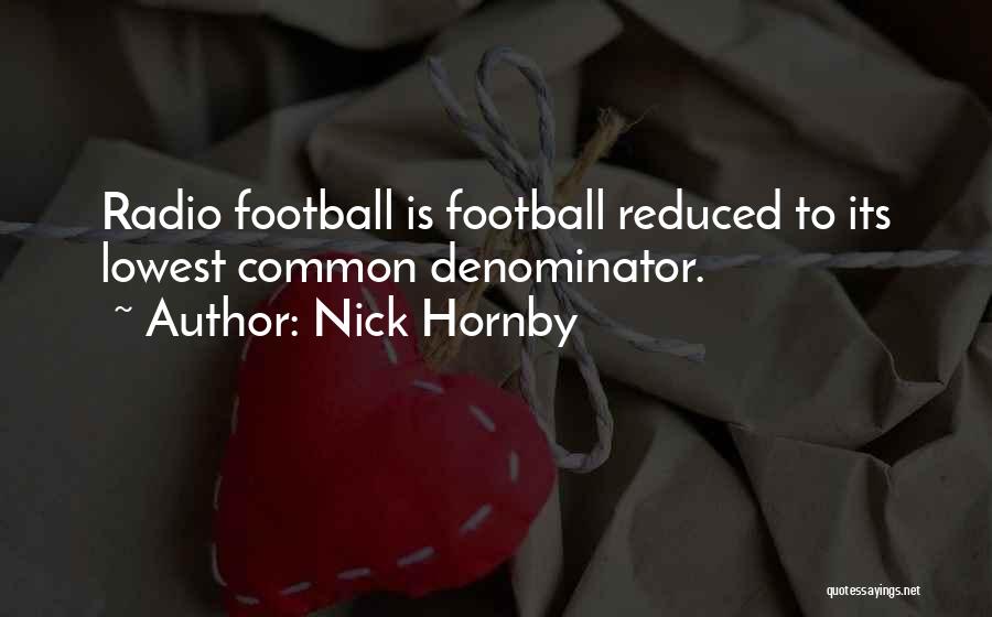 Nick Hornby Quotes: Radio Football Is Football Reduced To Its Lowest Common Denominator.