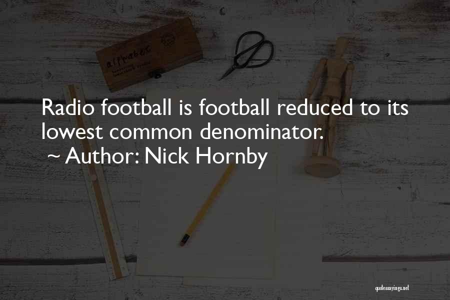 Nick Hornby Quotes: Radio Football Is Football Reduced To Its Lowest Common Denominator.