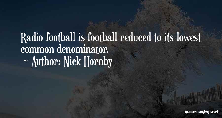 Nick Hornby Quotes: Radio Football Is Football Reduced To Its Lowest Common Denominator.